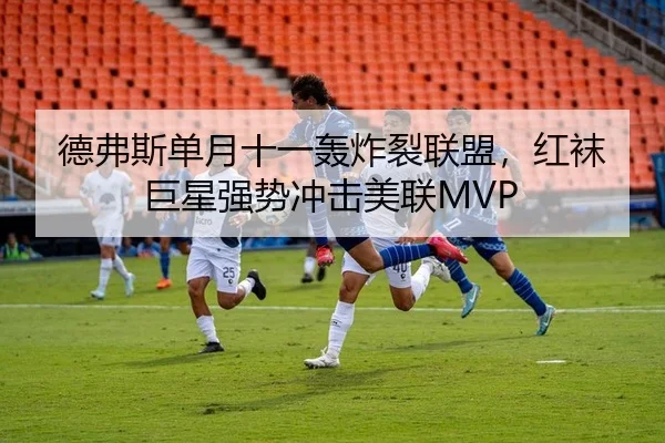 德弗斯单月十一轰炸裂联盟，红袜巨星强势冲击美联MVP